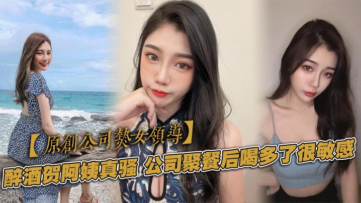 原创公司熟女领导醉酒贺阿姨真骚公司聚餐后喝多了很敏感一直喷水